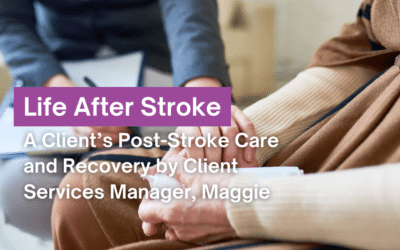 Life After Stroke – A Client’s Post-Stroke Care and Recovery by Client Services Manager, Maggie