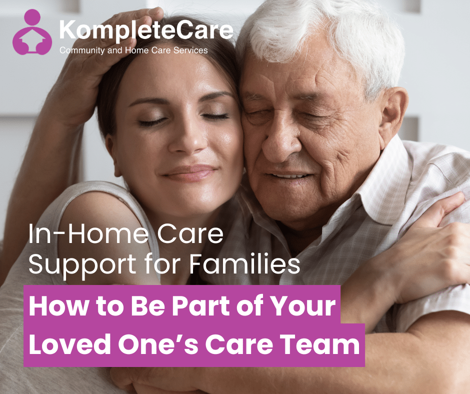 In-Home Care Support for Families – How to Be Part of Your Loved One’s Care Team